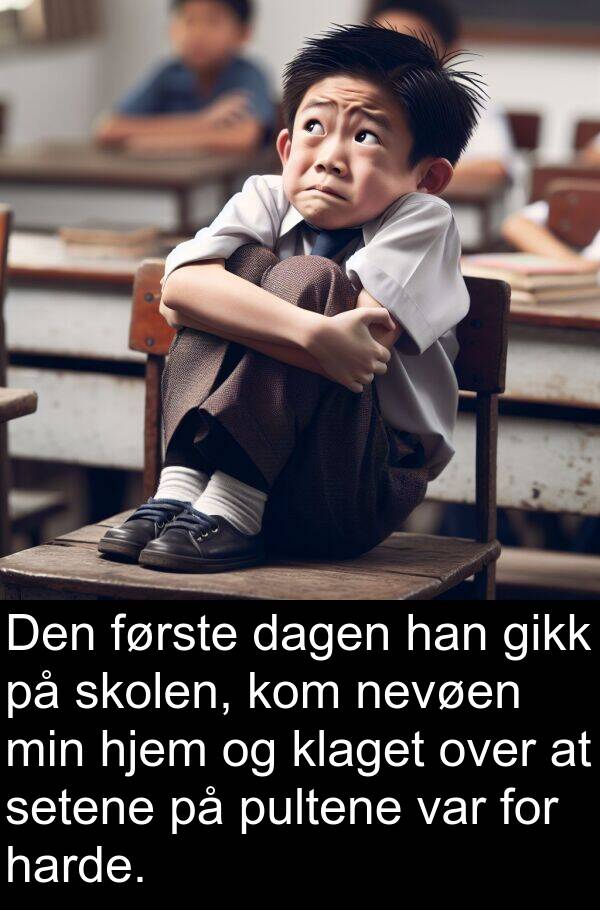 harde: Den første dagen han gikk på skolen, kom nevøen min hjem og klaget over at setene på pultene var for harde.
