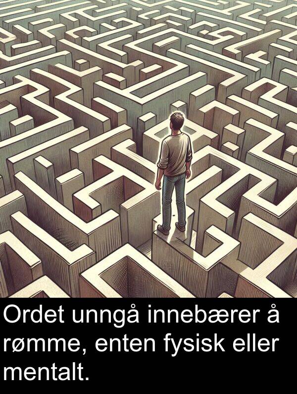 mentalt: Ordet unngå innebærer å rømme, enten fysisk eller mentalt.