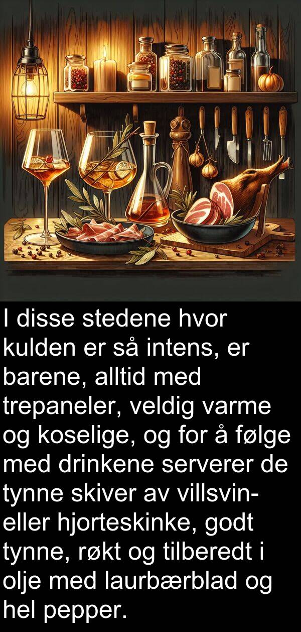drinkene: I disse stedene hvor kulden er så intens, er barene, alltid med trepaneler, veldig varme og koselige, og for å følge med drinkene serverer de tynne skiver av villsvin- eller hjorteskinke, godt tynne, røkt og tilberedt i olje med laurbærblad og hel pepper.