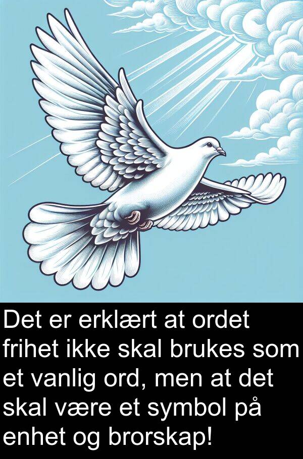 ord: Det er erklært at ordet frihet ikke skal brukes som et vanlig ord, men at det skal være et symbol på enhet og brorskap!