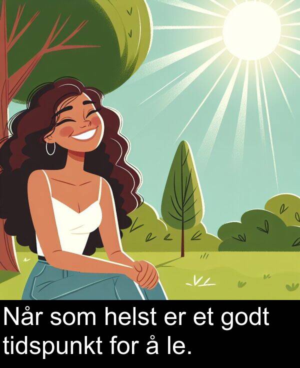 tidspunkt: Når som helst er et godt tidspunkt for å le.