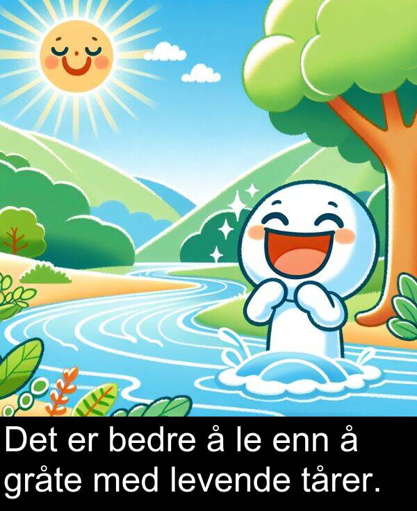 tårer: Det er bedre å le enn å gråte med levende tårer.