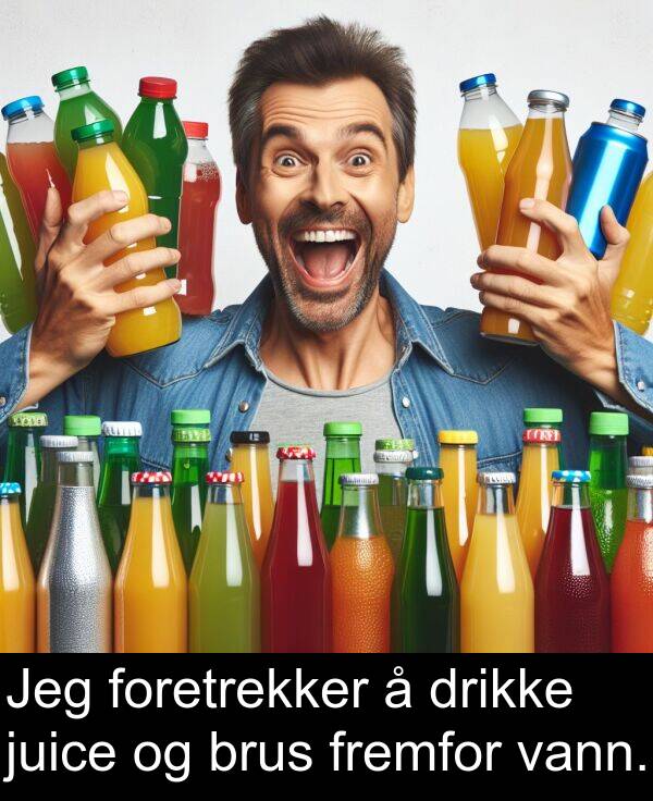 drikke: Jeg foretrekker å drikke juice og brus fremfor vann.