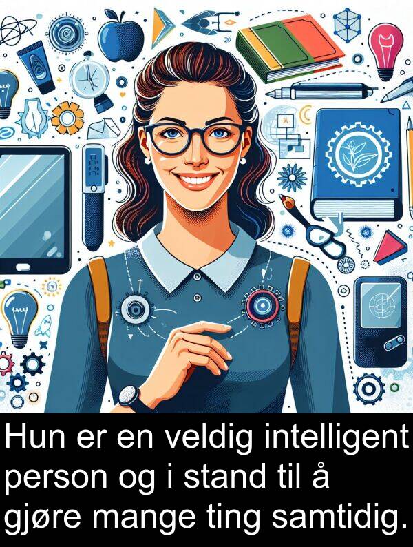 intelligent: Hun er en veldig intelligent person og i stand til å gjøre mange ting samtidig.
