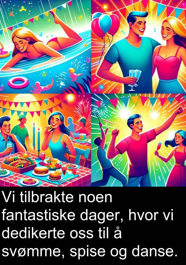 tilbrakte: Vi tilbrakte noen fantastiske dager, hvor vi dedikerte oss til å svømme, spise og danse.