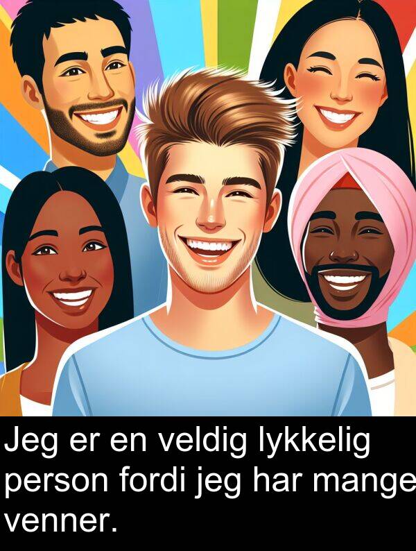 mange: Jeg er en veldig lykkelig person fordi jeg har mange venner.