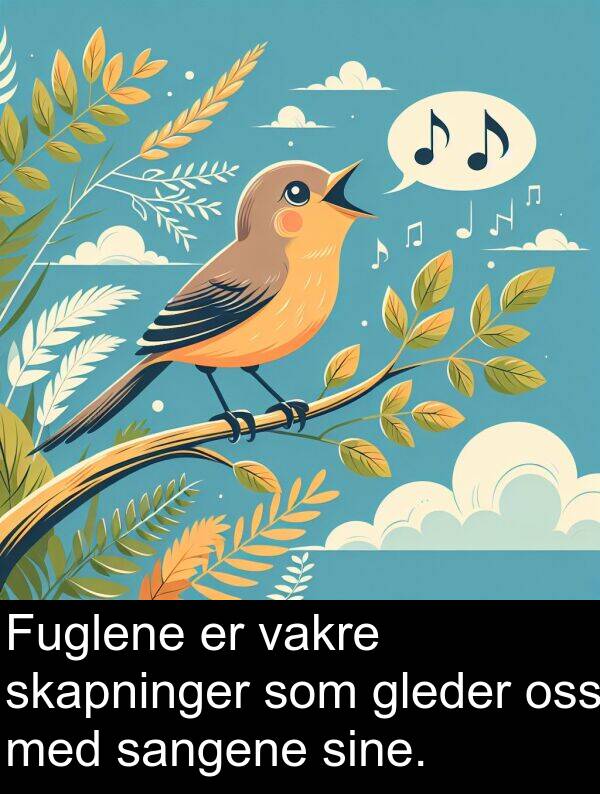oss: Fuglene er vakre skapninger som gleder oss med sangene sine.