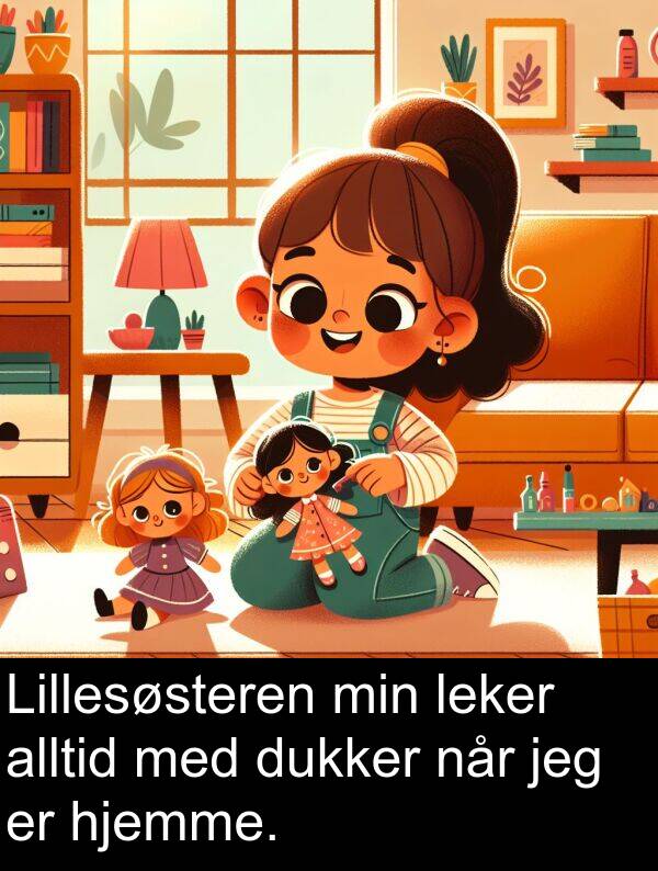 leker: Lillesøsteren min leker alltid med dukker når jeg er hjemme.