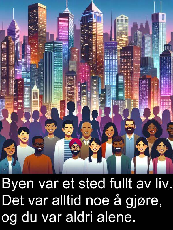 noe: Byen var et sted fullt av liv. Det var alltid noe å gjøre, og du var aldri alene.