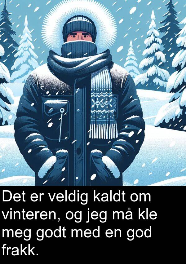kaldt: Det er veldig kaldt om vinteren, og jeg må kle meg godt med en god frakk.