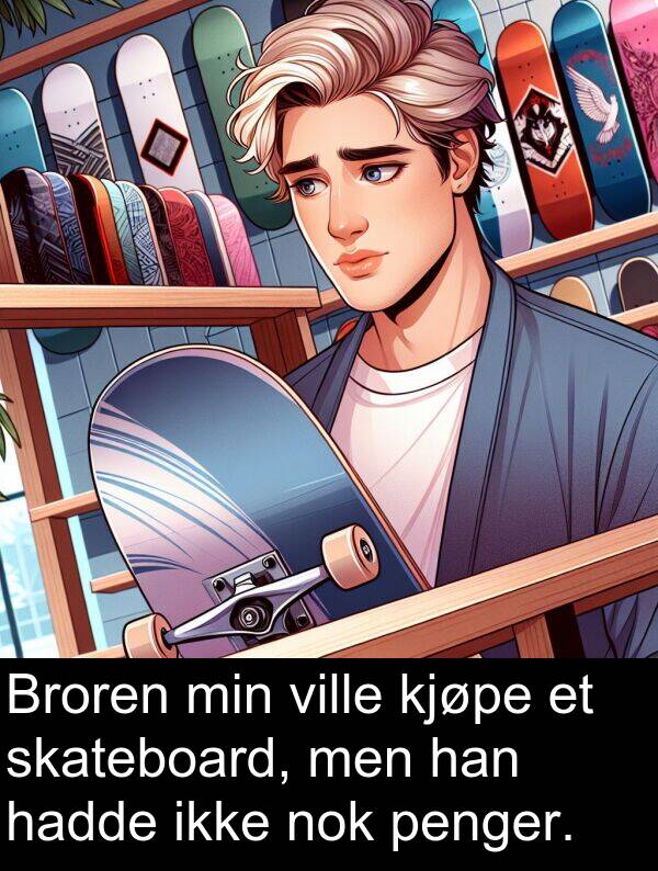 men: Broren min ville kjøpe et skateboard, men han hadde ikke nok penger.