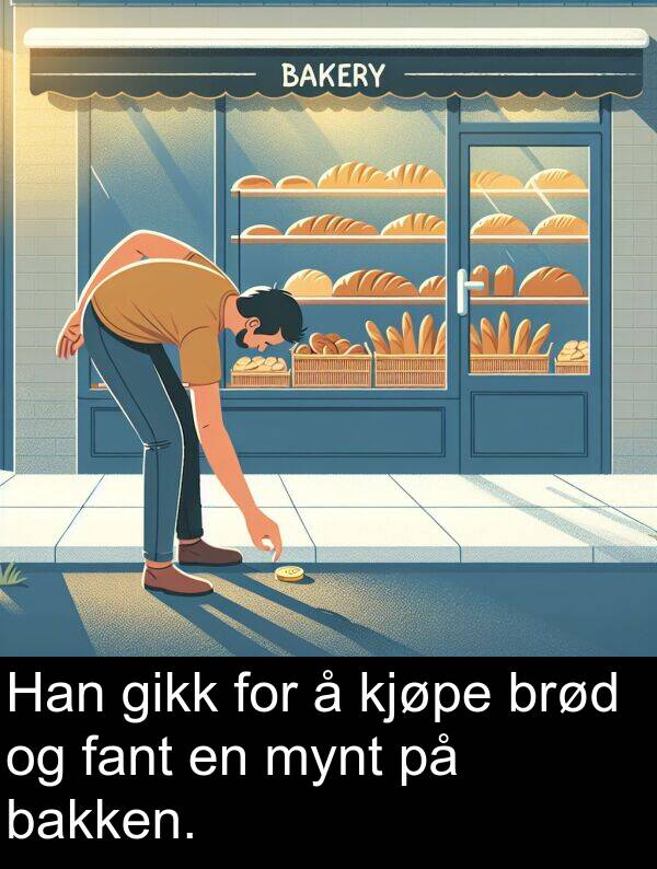 fant: Han gikk for å kjøpe brød og fant en mynt på bakken.