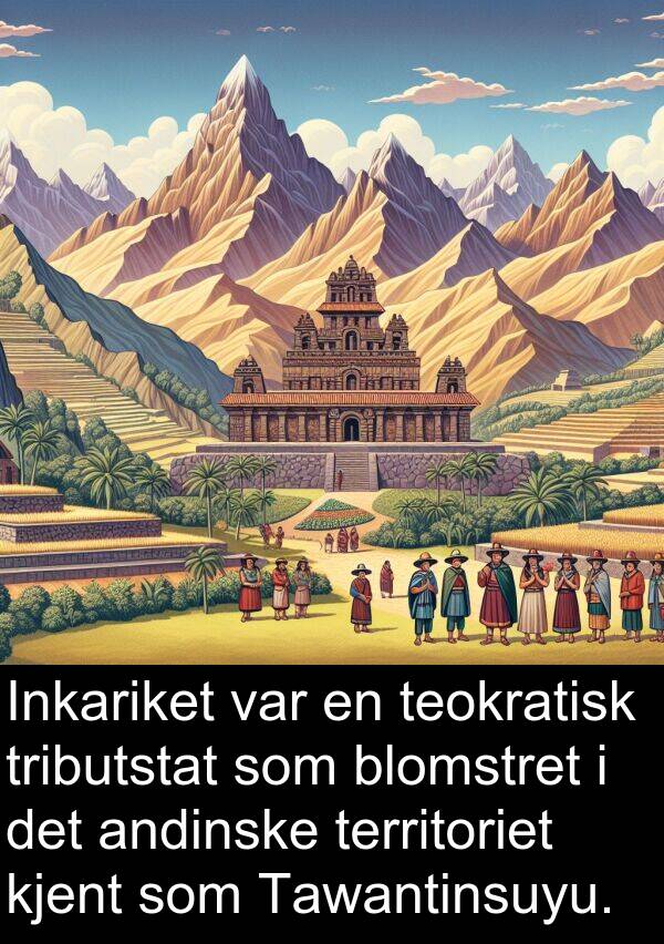 kjent: Inkariket var en teokratisk tributstat som blomstret i det andinske territoriet kjent som Tawantinsuyu.