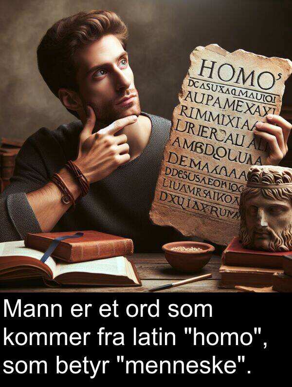 ord: Mann er et ord som kommer fra latin "homo", som betyr "menneske".