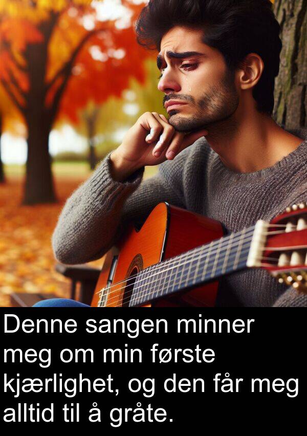 kjærlighet: Denne sangen minner meg om min første kjærlighet, og den får meg alltid til å gråte.