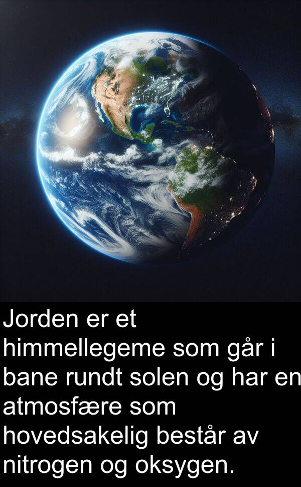 oksygen: Jorden er et himmellegeme som går i bane rundt solen og har en atmosfære som hovedsakelig består av nitrogen og oksygen.