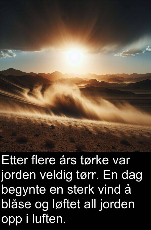 blåse: Etter flere års tørke var jorden veldig tørr. En dag begynte en sterk vind å blåse og løftet all jorden opp i luften.