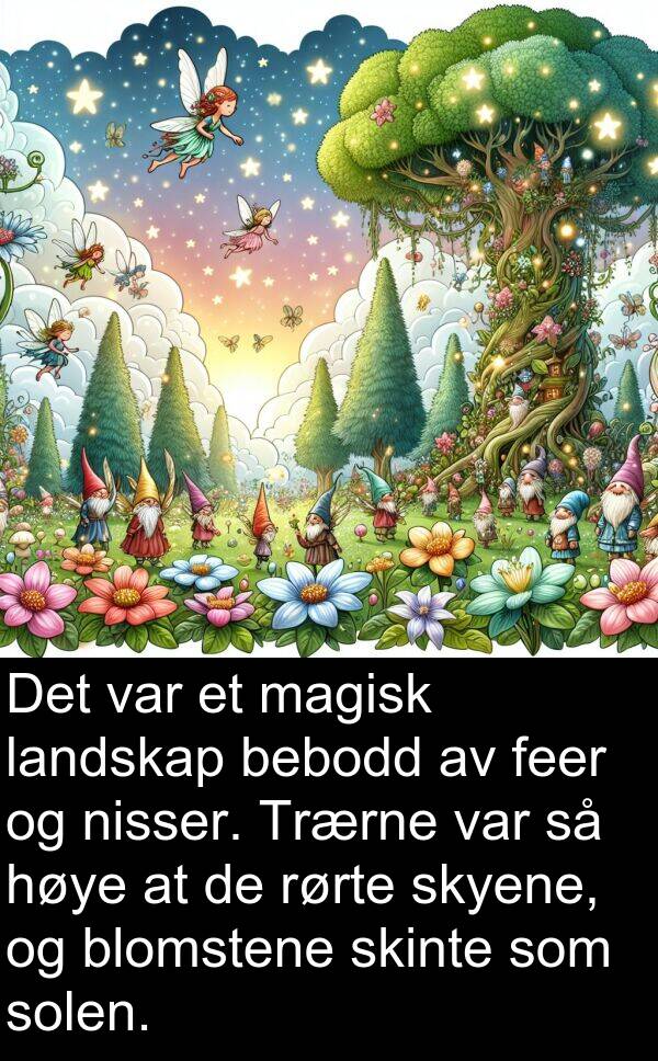 feer: Det var et magisk landskap bebodd av feer og nisser. Trærne var så høye at de rørte skyene, og blomstene skinte som solen.