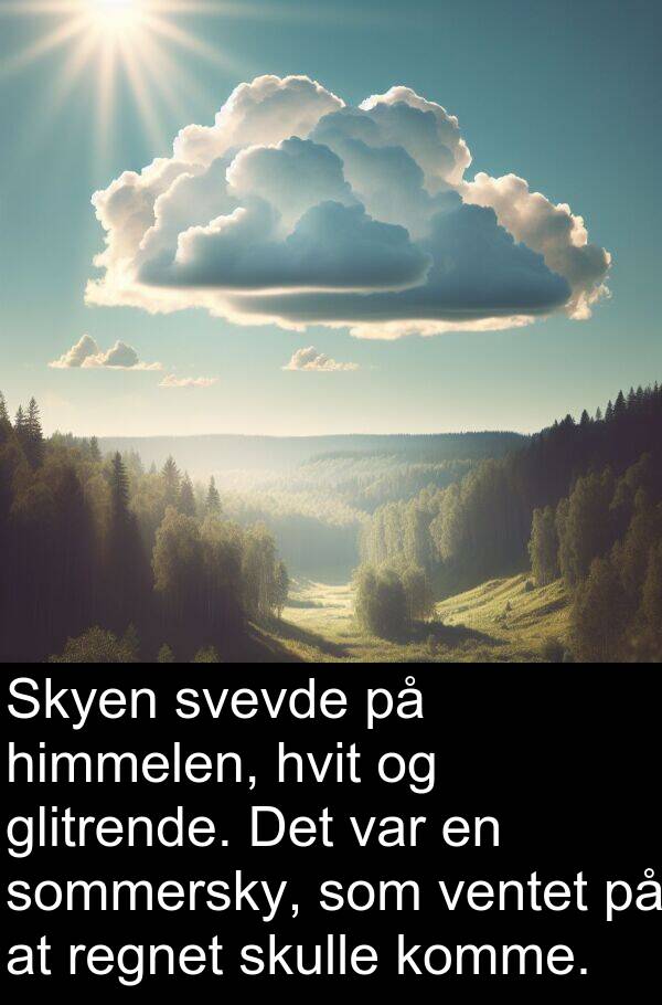 hvit: Skyen svevde på himmelen, hvit og glitrende. Det var en sommersky, som ventet på at regnet skulle komme.