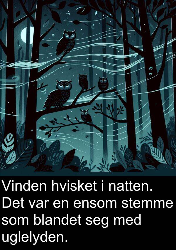 hvisket: Vinden hvisket i natten. Det var en ensom stemme som blandet seg med uglelyden.