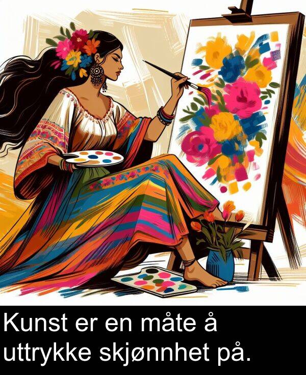 uttrykke: Kunst er en måte å uttrykke skjønnhet på.