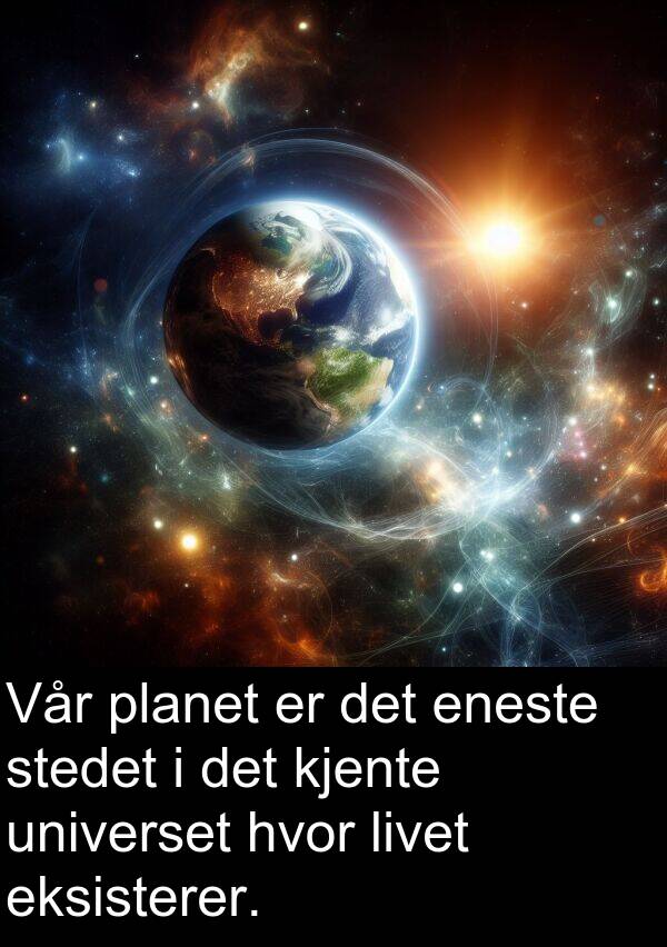 planet: Vår planet er det eneste stedet i det kjente universet hvor livet eksisterer.