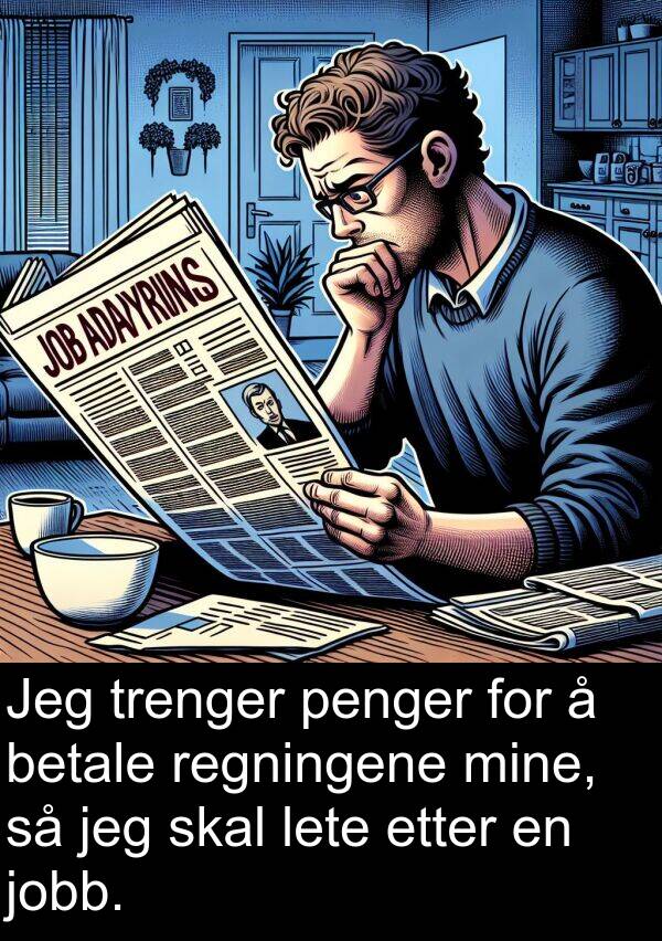 betale: Jeg trenger penger for å betale regningene mine, så jeg skal lete etter en jobb.