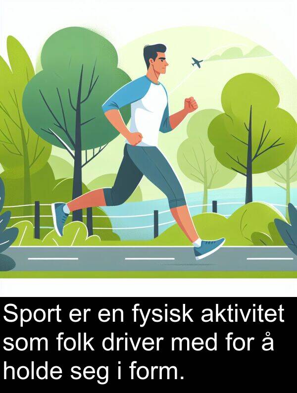 form: Sport er en fysisk aktivitet som folk driver med for å holde seg i form.