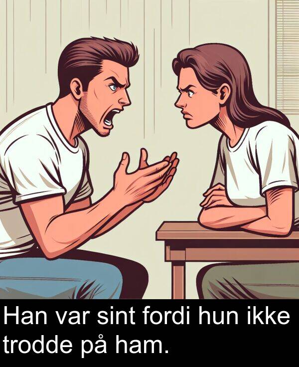 sint: Han var sint fordi hun ikke trodde på ham.