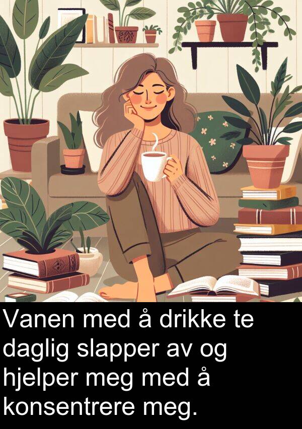 drikke: Vanen med å drikke te daglig slapper av og hjelper meg med å konsentrere meg.