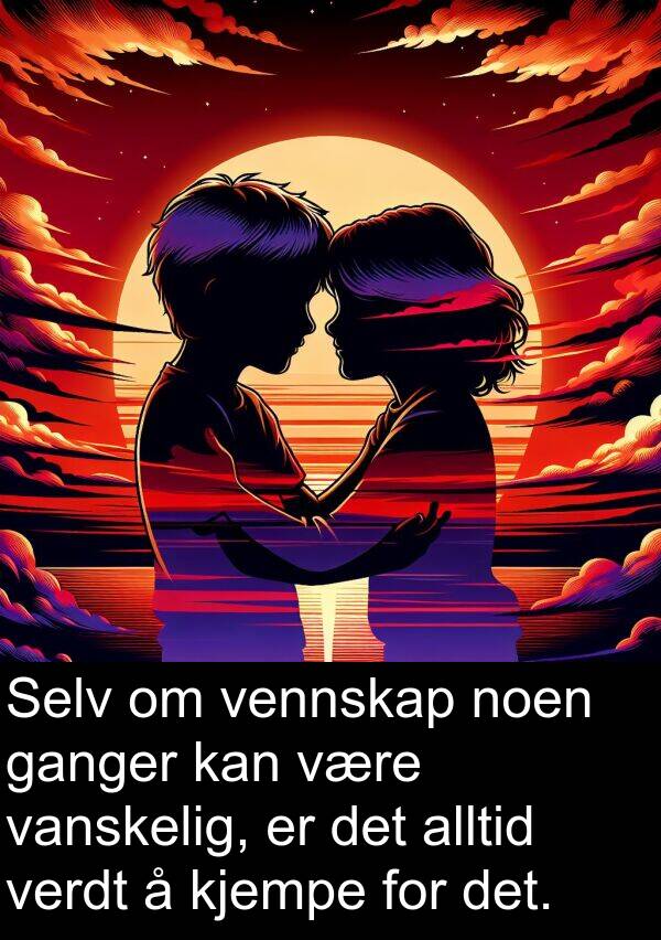 kjempe: Selv om vennskap noen ganger kan være vanskelig, er det alltid verdt å kjempe for det.