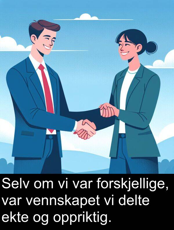 oppriktig: Selv om vi var forskjellige, var vennskapet vi delte ekte og oppriktig.