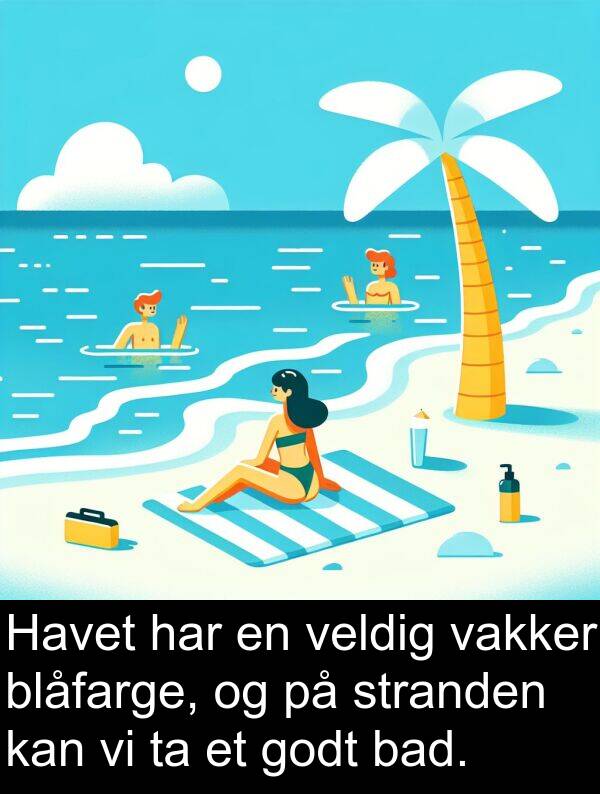 bad: Havet har en veldig vakker blåfarge, og på stranden kan vi ta et godt bad.