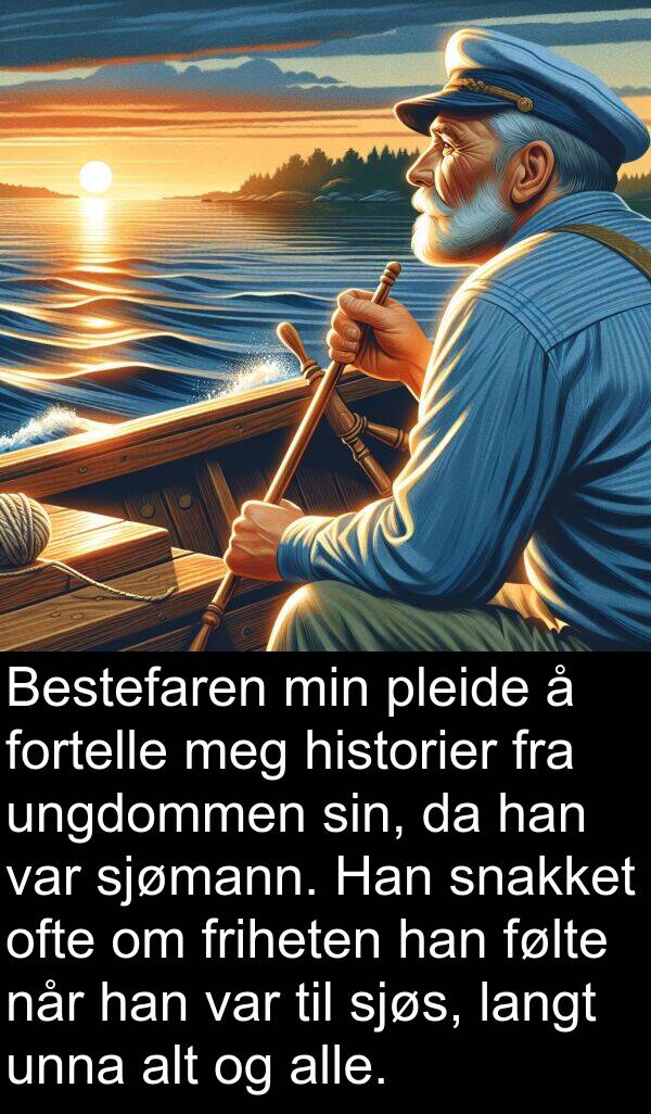 ofte: Bestefaren min pleide å fortelle meg historier fra ungdommen sin, da han var sjømann. Han snakket ofte om friheten han følte når han var til sjøs, langt unna alt og alle.