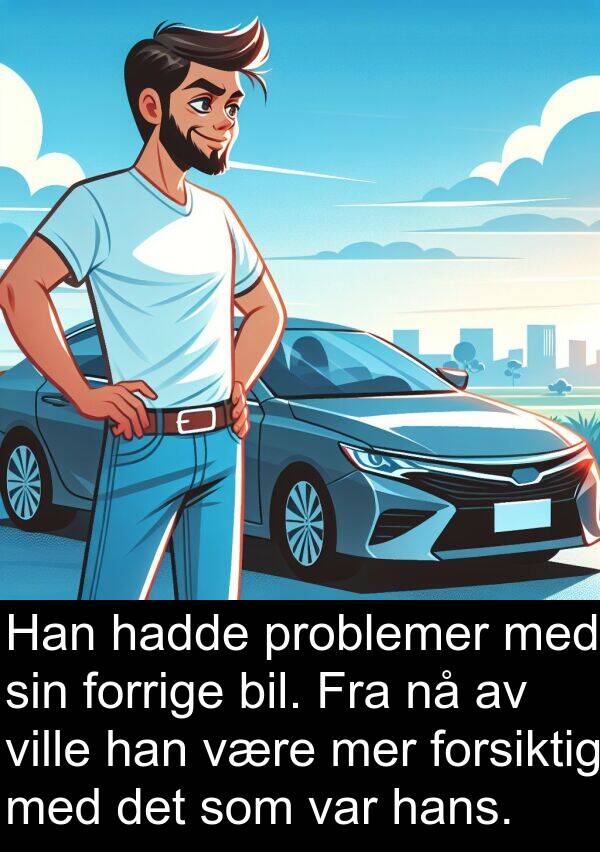 mer: Han hadde problemer med sin forrige bil. Fra nå av ville han være mer forsiktig med det som var hans.