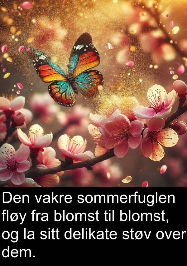 vakre: Den vakre sommerfuglen fløy fra blomst til blomst, og la sitt delikate støv over dem.