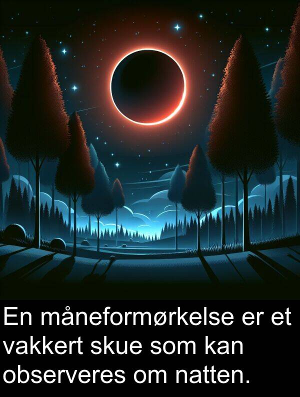 observeres: En måneformørkelse er et vakkert skue som kan observeres om natten.