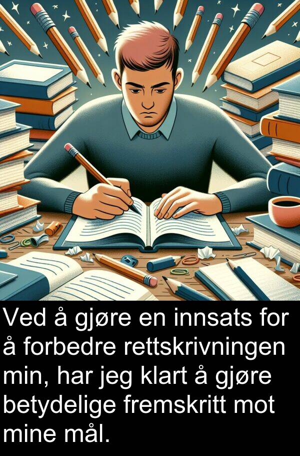 forbedre: Ved å gjøre en innsats for å forbedre rettskrivningen min, har jeg klart å gjøre betydelige fremskritt mot mine mål.