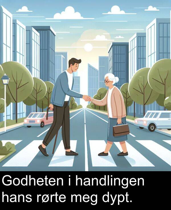 handlingen: Godheten i handlingen hans rørte meg dypt.
