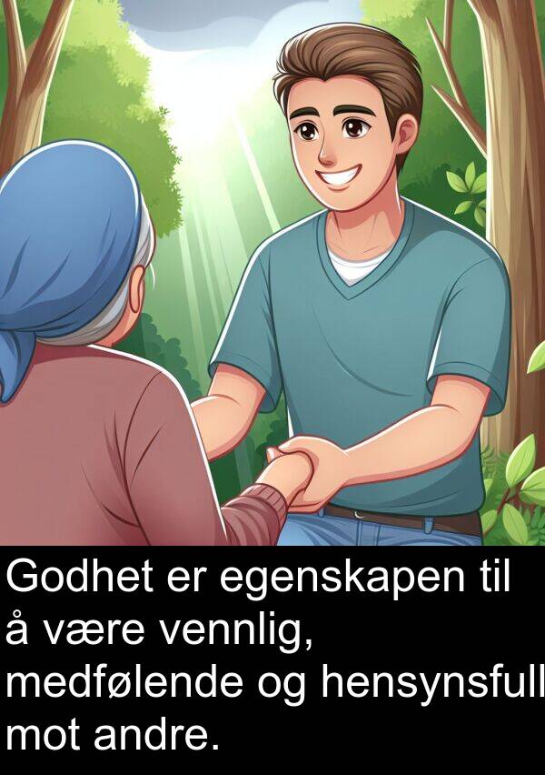 egenskapen: Godhet er egenskapen til å være vennlig, medfølende og hensynsfull mot andre.
