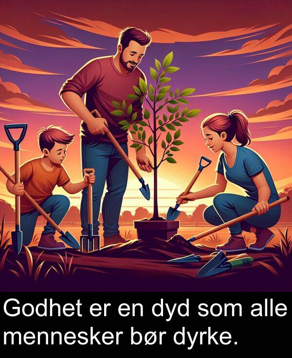 dyrke: Godhet er en dyd som alle mennesker bør dyrke.