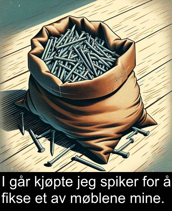 fikse: I går kjøpte jeg spiker for å fikse et av møblene mine.