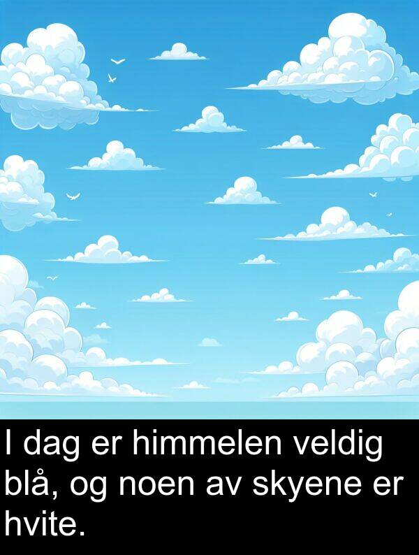 hvite: I dag er himmelen veldig blå, og noen av skyene er hvite.