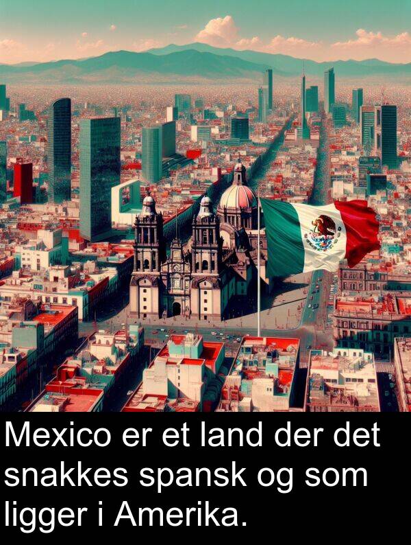 spansk: Mexico er et land der det snakkes spansk og som ligger i Amerika.