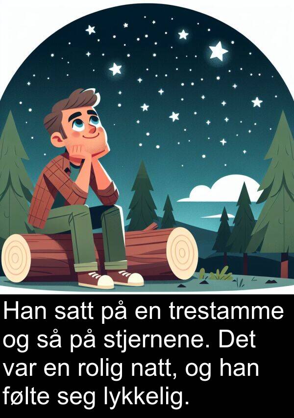 stjernene: Han satt på en trestamme og så på stjernene. Det var en rolig natt, og han følte seg lykkelig.