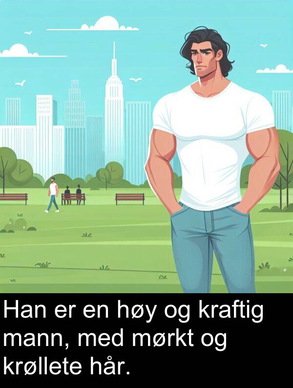 mann: Han er en høy og kraftig mann, med mørkt og krøllete hår.