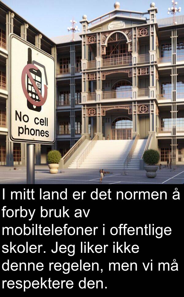 offentlige: I mitt land er det normen å forby bruk av mobiltelefoner i offentlige skoler. Jeg liker ikke denne regelen, men vi må respektere den.