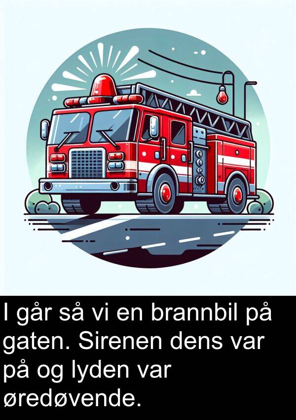 øredøvende: I går så vi en brannbil på gaten. Sirenen dens var på og lyden var øredøvende.