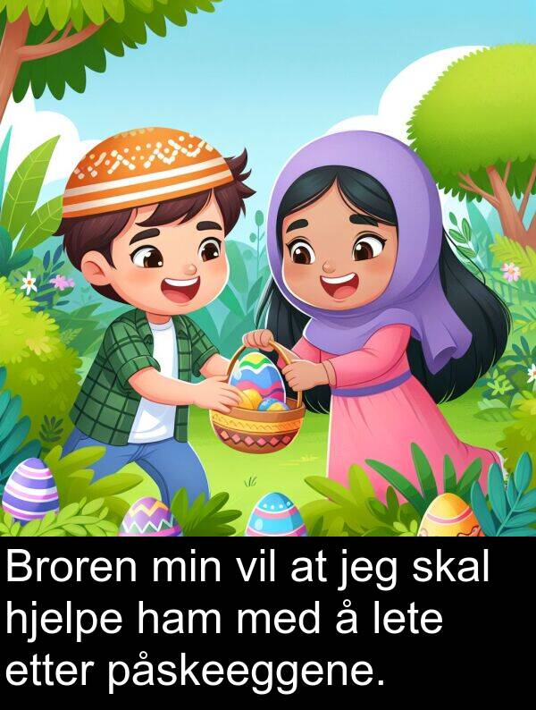 påskeeggene: Broren min vil at jeg skal hjelpe ham med å lete etter påskeeggene.