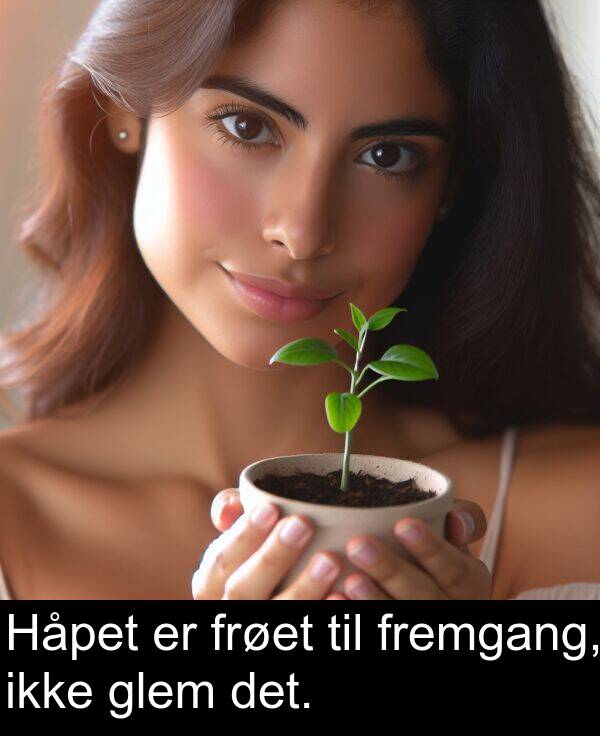 fremgang: Håpet er frøet til fremgang, ikke glem det.